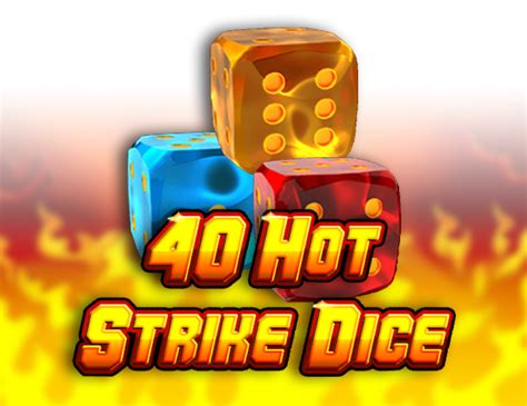 40 Hot Strike Dice Review 2024